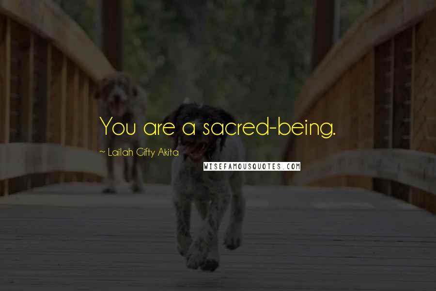 Lailah Gifty Akita Quotes: You are a sacred-being.