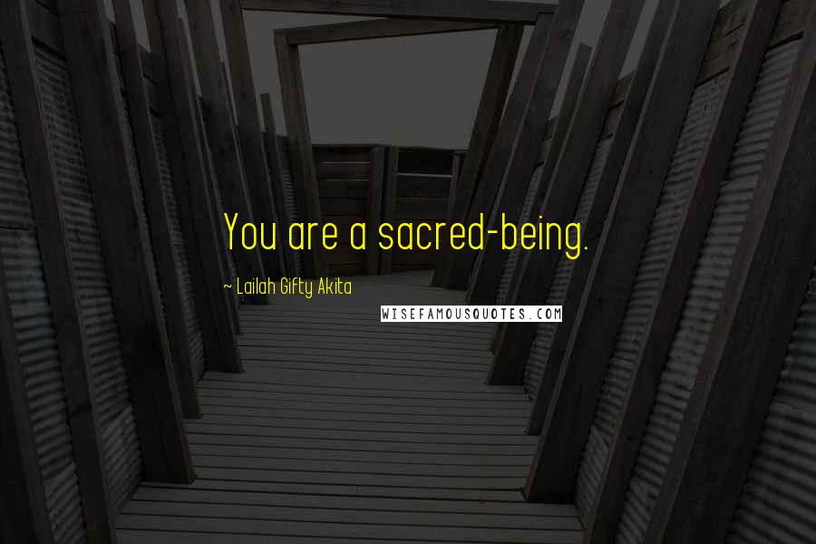 Lailah Gifty Akita Quotes: You are a sacred-being.