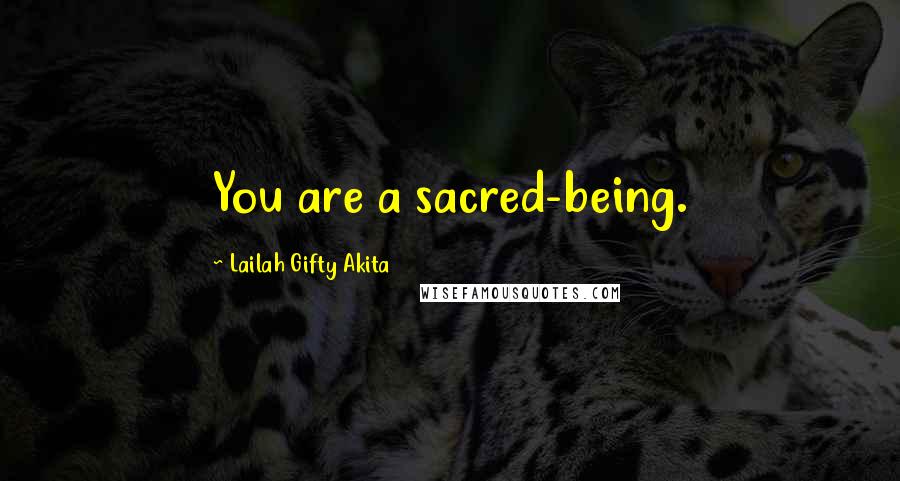 Lailah Gifty Akita Quotes: You are a sacred-being.