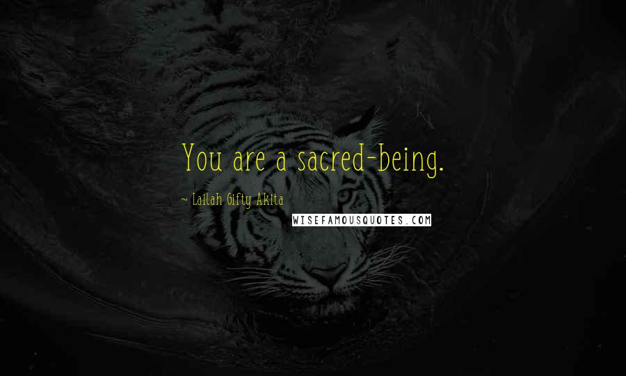 Lailah Gifty Akita Quotes: You are a sacred-being.