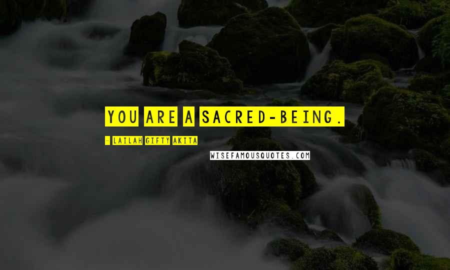 Lailah Gifty Akita Quotes: You are a sacred-being.