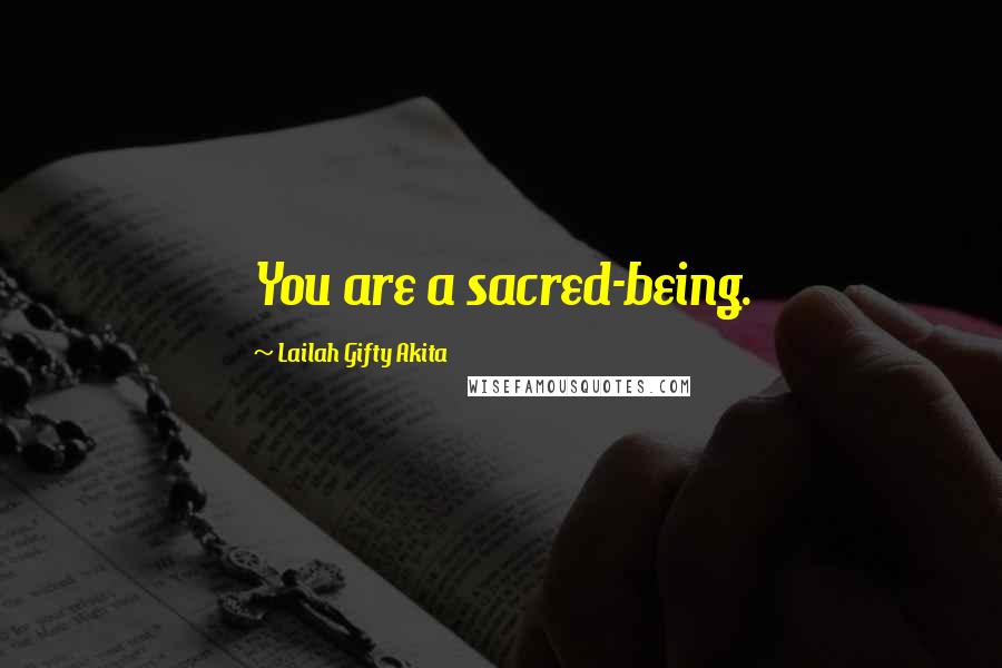 Lailah Gifty Akita Quotes: You are a sacred-being.