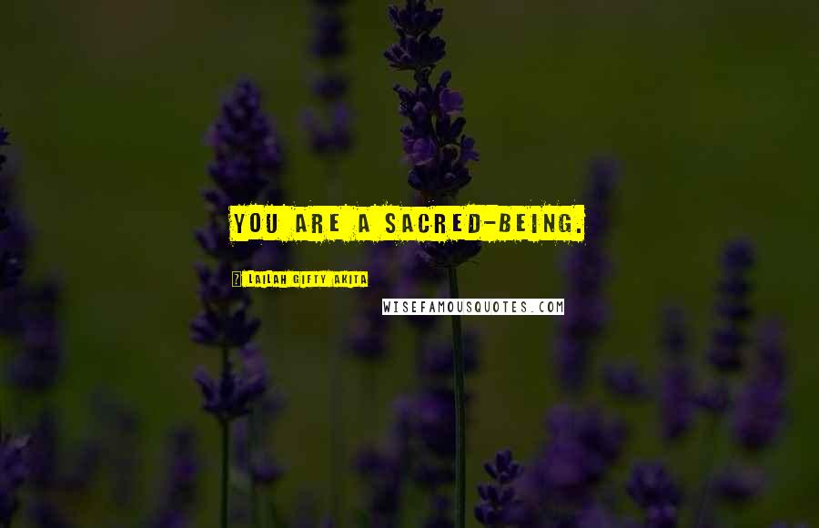Lailah Gifty Akita Quotes: You are a sacred-being.