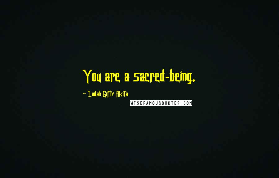 Lailah Gifty Akita Quotes: You are a sacred-being.