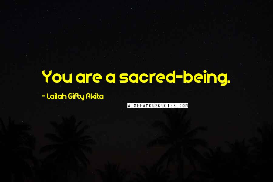 Lailah Gifty Akita Quotes: You are a sacred-being.