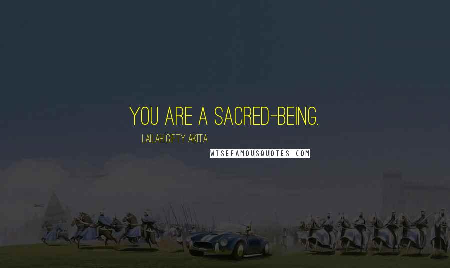 Lailah Gifty Akita Quotes: You are a sacred-being.