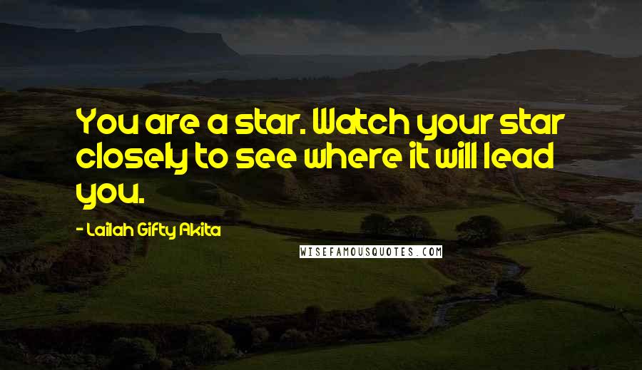 Lailah Gifty Akita Quotes: You are a star. Watch your star closely to see where it will lead you.