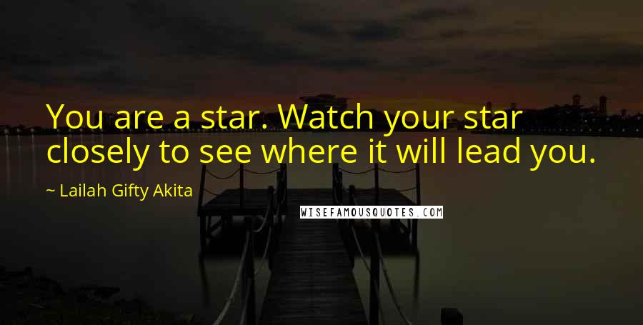 Lailah Gifty Akita Quotes: You are a star. Watch your star closely to see where it will lead you.