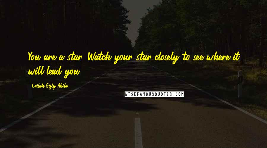 Lailah Gifty Akita Quotes: You are a star. Watch your star closely to see where it will lead you.