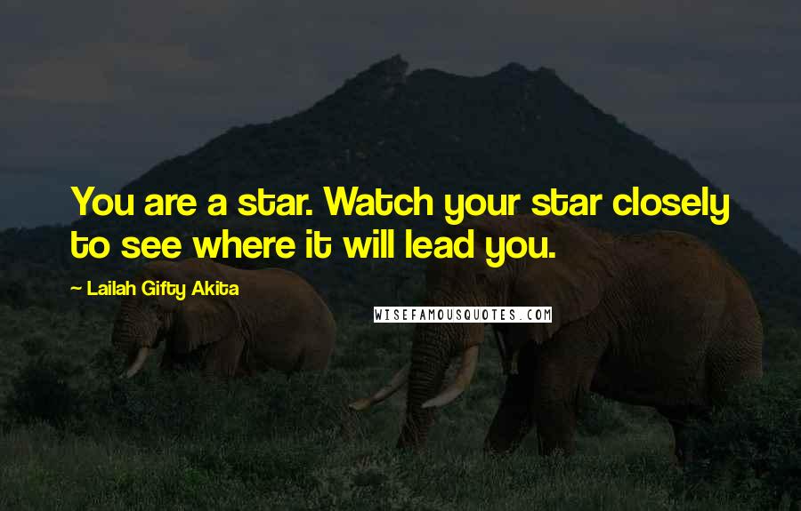 Lailah Gifty Akita Quotes: You are a star. Watch your star closely to see where it will lead you.