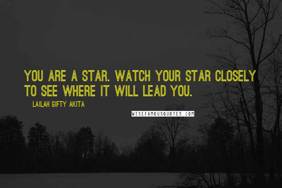 Lailah Gifty Akita Quotes: You are a star. Watch your star closely to see where it will lead you.