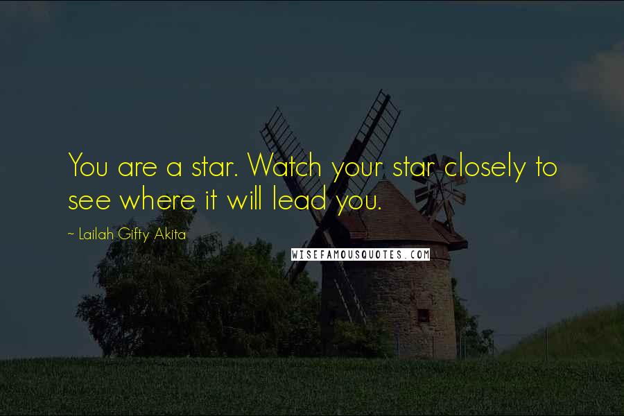 Lailah Gifty Akita Quotes: You are a star. Watch your star closely to see where it will lead you.