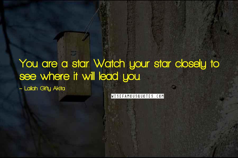 Lailah Gifty Akita Quotes: You are a star. Watch your star closely to see where it will lead you.