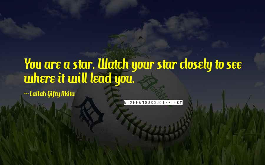 Lailah Gifty Akita Quotes: You are a star. Watch your star closely to see where it will lead you.