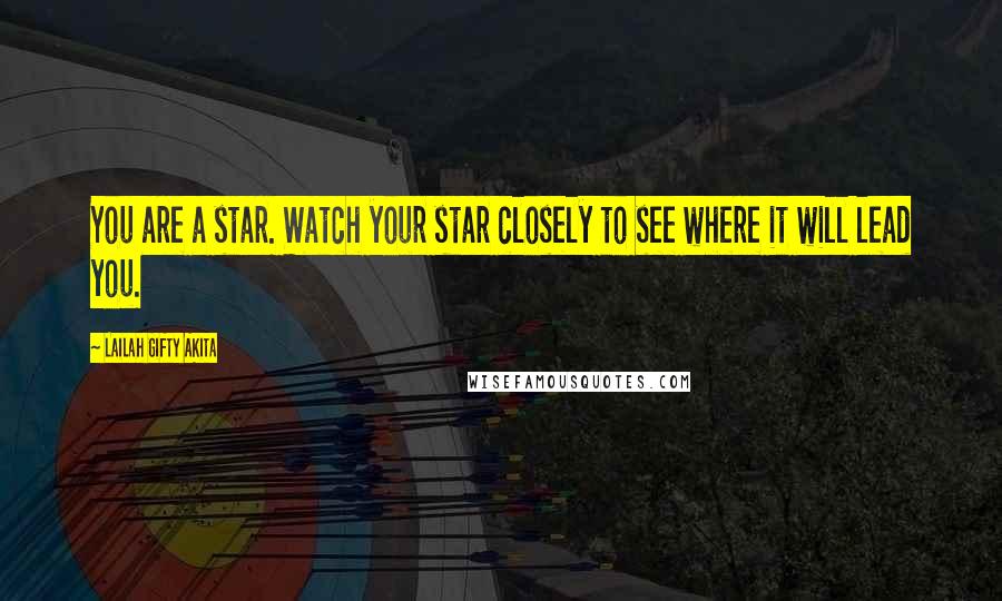 Lailah Gifty Akita Quotes: You are a star. Watch your star closely to see where it will lead you.