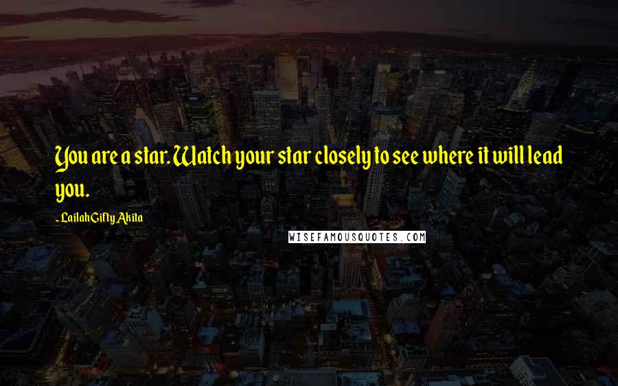 Lailah Gifty Akita Quotes: You are a star. Watch your star closely to see where it will lead you.