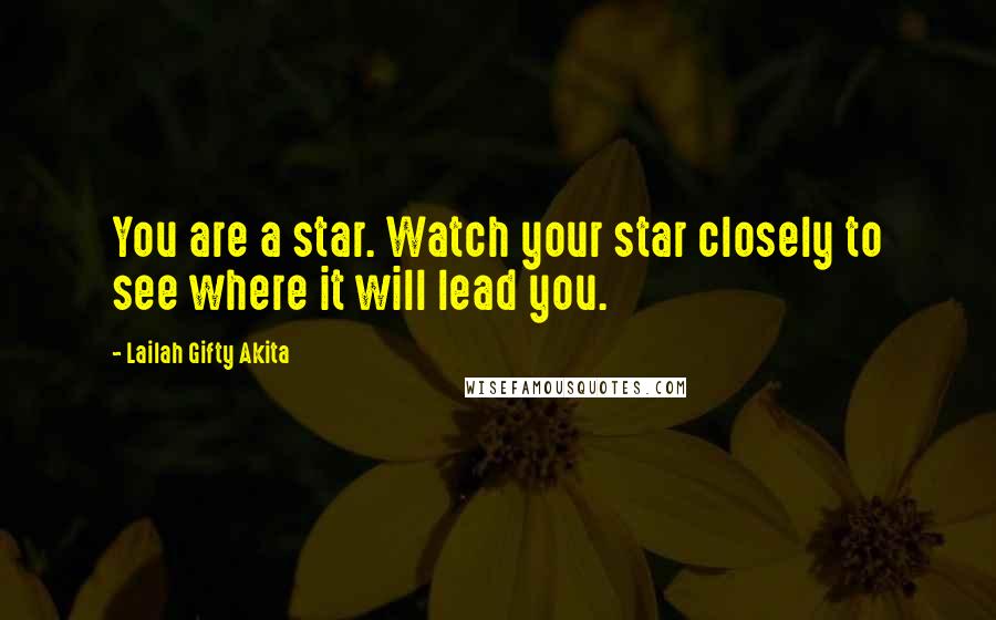 Lailah Gifty Akita Quotes: You are a star. Watch your star closely to see where it will lead you.