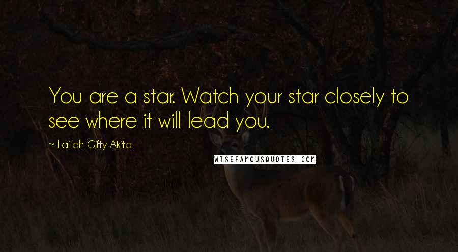 Lailah Gifty Akita Quotes: You are a star. Watch your star closely to see where it will lead you.