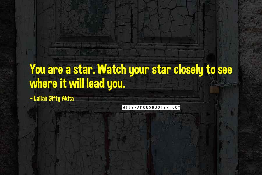 Lailah Gifty Akita Quotes: You are a star. Watch your star closely to see where it will lead you.