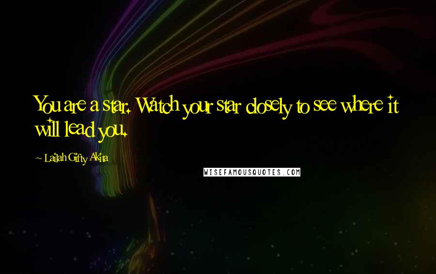 Lailah Gifty Akita Quotes: You are a star. Watch your star closely to see where it will lead you.