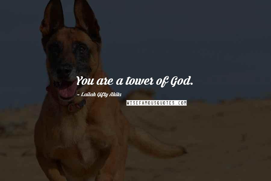 Lailah Gifty Akita Quotes: You are a tower of God.