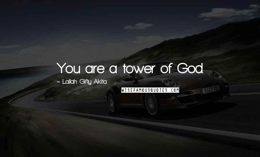 Lailah Gifty Akita Quotes: You are a tower of God.