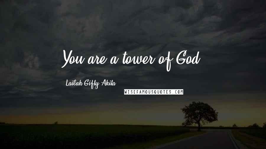 Lailah Gifty Akita Quotes: You are a tower of God.