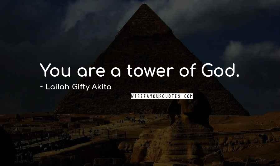 Lailah Gifty Akita Quotes: You are a tower of God.
