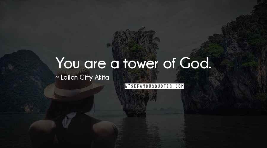 Lailah Gifty Akita Quotes: You are a tower of God.