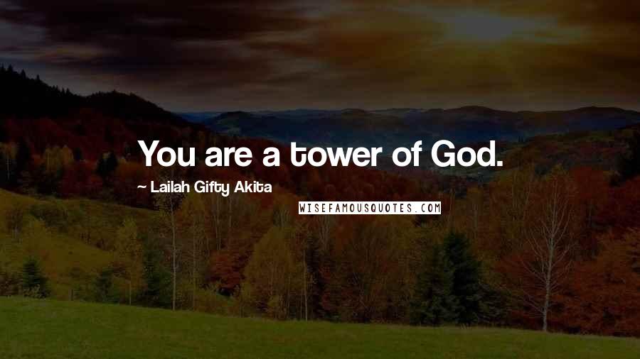 Lailah Gifty Akita Quotes: You are a tower of God.