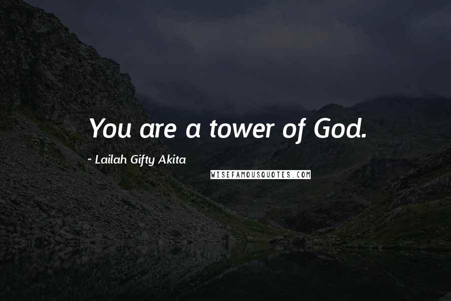 Lailah Gifty Akita Quotes: You are a tower of God.