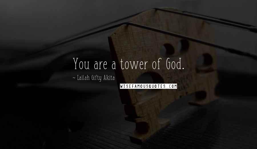 Lailah Gifty Akita Quotes: You are a tower of God.