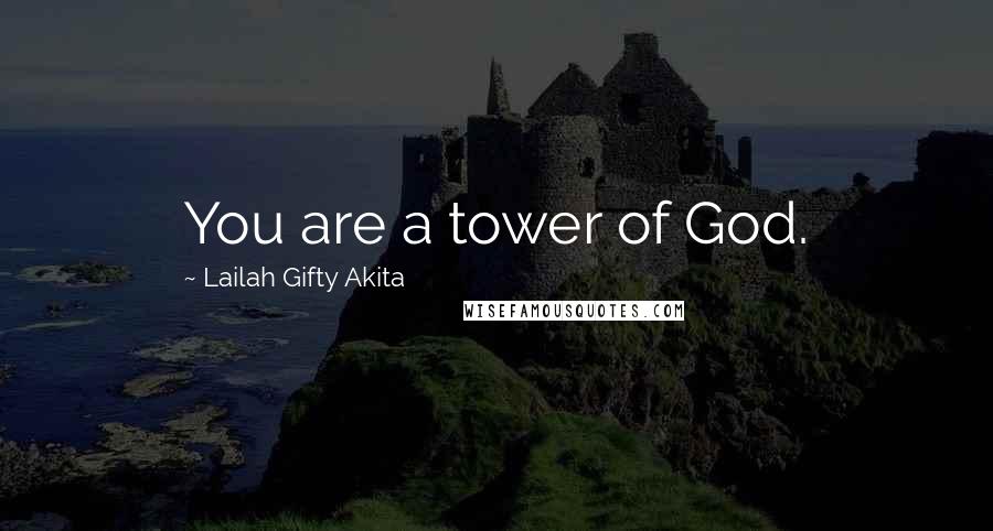 Lailah Gifty Akita Quotes: You are a tower of God.