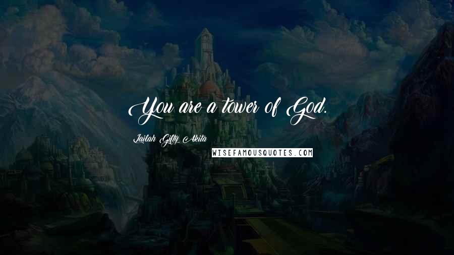 Lailah Gifty Akita Quotes: You are a tower of God.