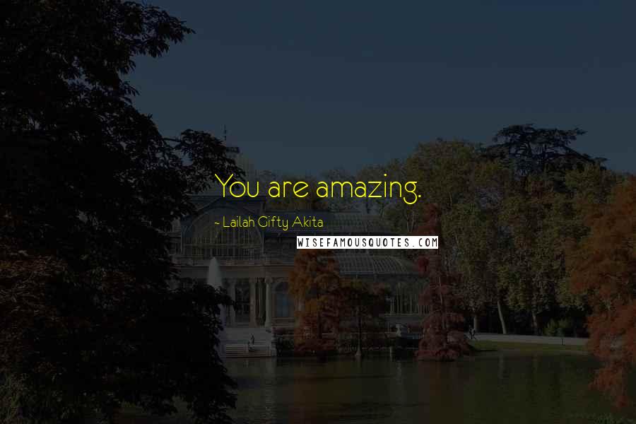 Lailah Gifty Akita Quotes: You are amazing.