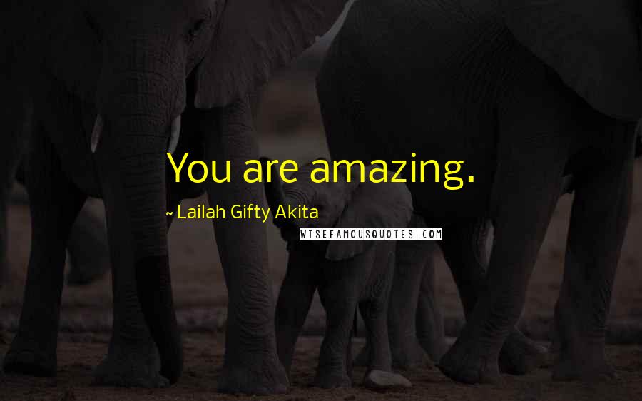 Lailah Gifty Akita Quotes: You are amazing.