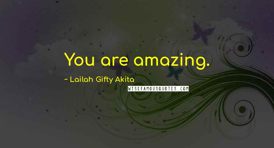 Lailah Gifty Akita Quotes: You are amazing.