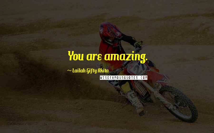 Lailah Gifty Akita Quotes: You are amazing.