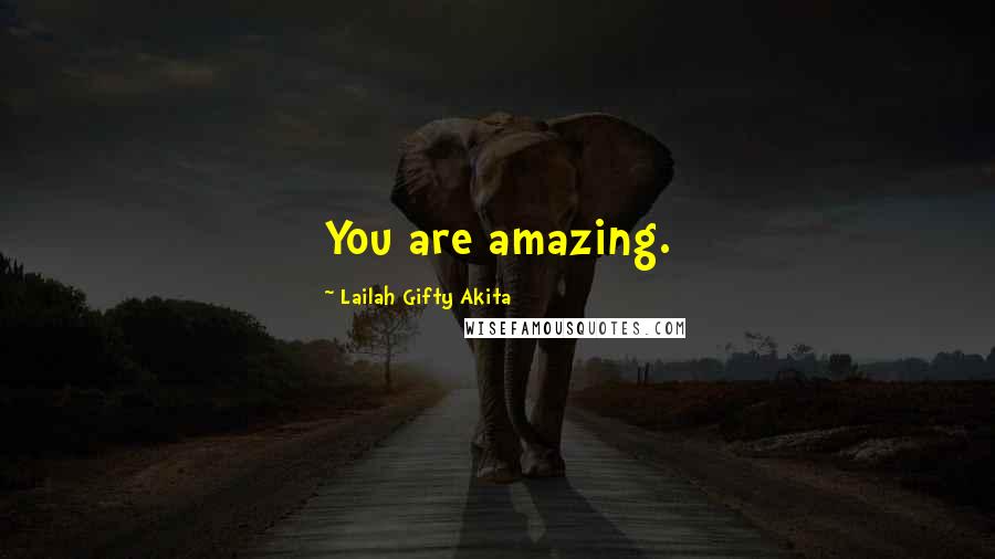 Lailah Gifty Akita Quotes: You are amazing.