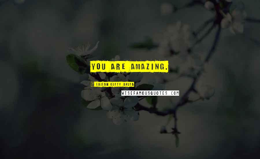 Lailah Gifty Akita Quotes: You are amazing.