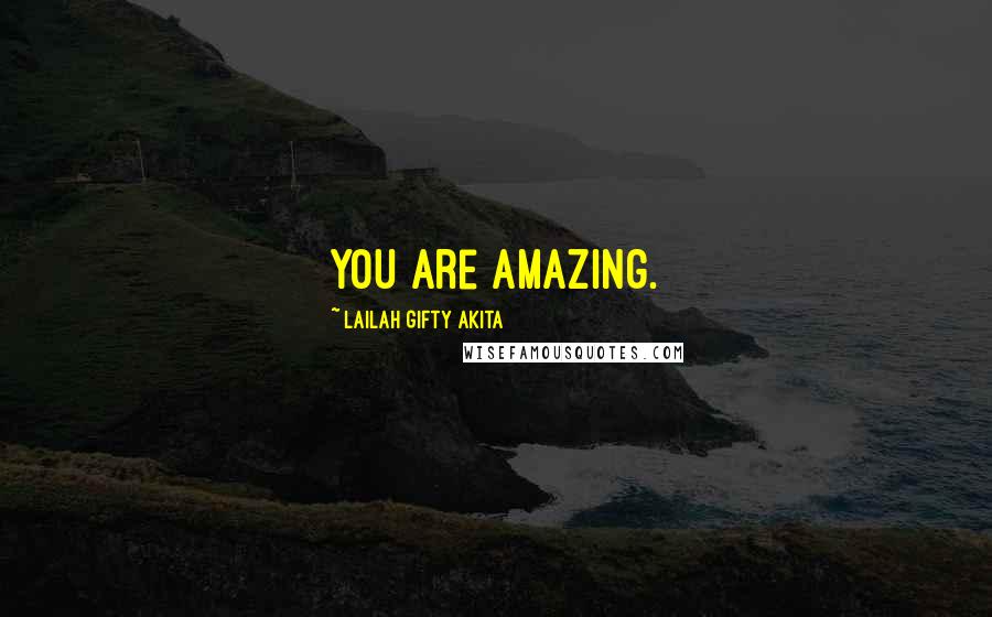 Lailah Gifty Akita Quotes: You are amazing.