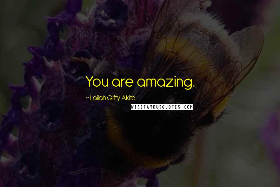 Lailah Gifty Akita Quotes: You are amazing.