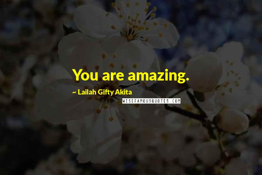 Lailah Gifty Akita Quotes: You are amazing.