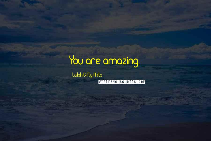 Lailah Gifty Akita Quotes: You are amazing.