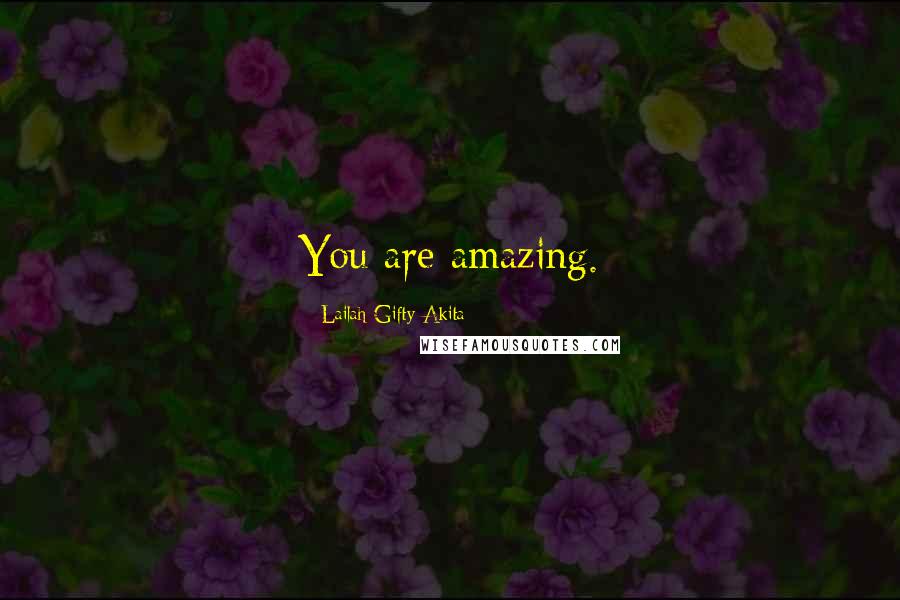 Lailah Gifty Akita Quotes: You are amazing.