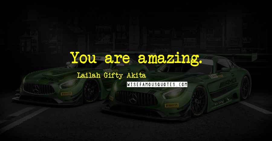 Lailah Gifty Akita Quotes: You are amazing.