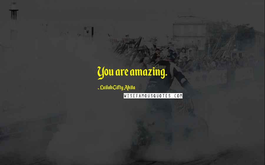 Lailah Gifty Akita Quotes: You are amazing.