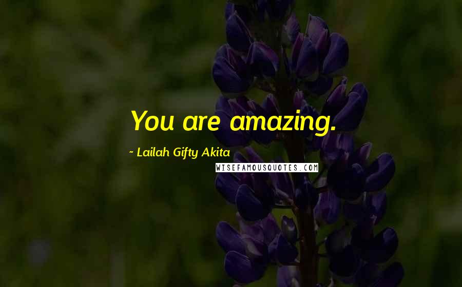 Lailah Gifty Akita Quotes: You are amazing.