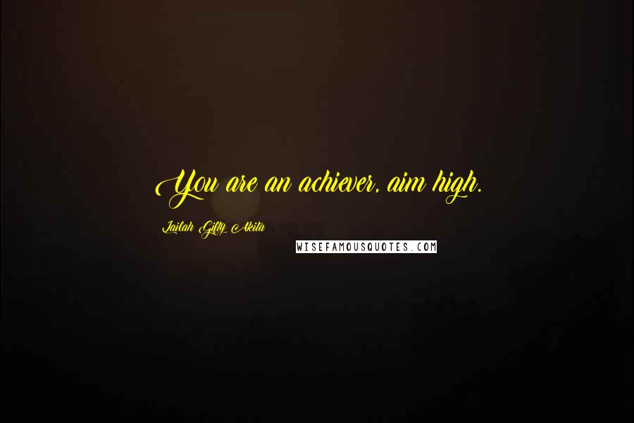 Lailah Gifty Akita Quotes: You are an achiever, aim high.