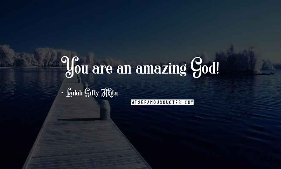 Lailah Gifty Akita Quotes: You are an amazing God!